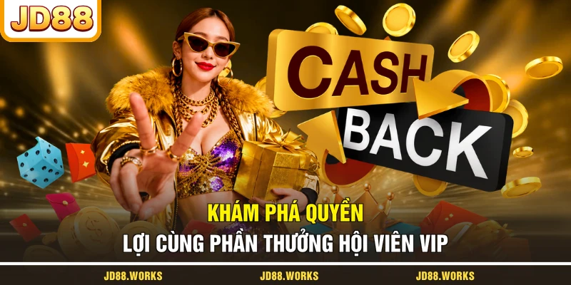 Khám phá quyền lợi cùng phần thưởng hội viên VIP