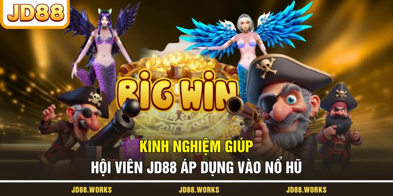 Kinh nghiệm giúp hội viên JD88 áp dụng vào nổ hũ