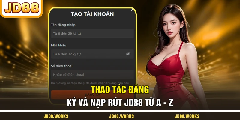 Thao tác đăng ký và nạp rút JD88 từ A - Z